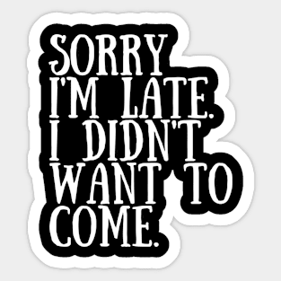 Sorry I'm late. I didn't want to come. Sticker